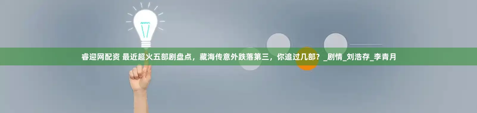 睿迎网配资 最近超火五部剧盘点，藏海传意外跌落第三，你追过几部？_剧情_刘浩存_李青月