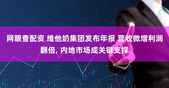 网眼查配资 维他奶集团发布年报 营收微增利润翻倍, 内地市场成关键支撑
